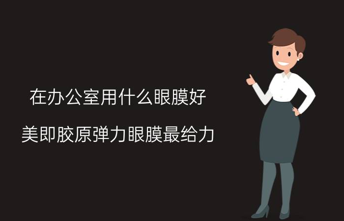 在办公室用什么眼膜好 美即胶原弹力眼膜最给力